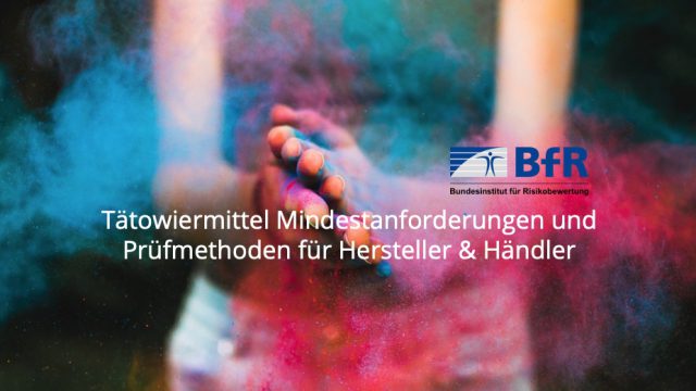 „Mindestanforderungen an Tätowiermittel sowie Prüfmethoden für Hersteller und Händler“ BfR- Stellungnahme