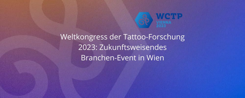 Weltkongress der Tattoo-Forschung 2023: Zukunftsweisendes Branchen-Event in Wien